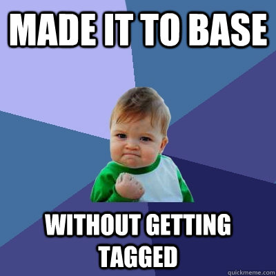 Made it to base Without getting tagged  Success Kid