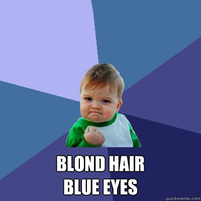  Blond Hair
Blue EYes  Success Kid