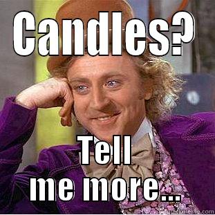 CANDLES? TELL ME MORE... Condescending Wonka