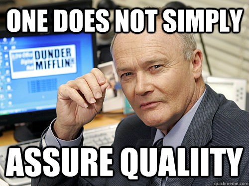 one does not simply assure qualiity  
