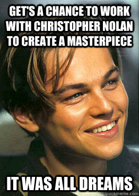 Get's a chance to work with Christopher Nolan to create a masterpiece It was all dreams - Get's a chance to work with Christopher Nolan to create a masterpiece It was all dreams  Bad Luck Leonardo Dicaprio