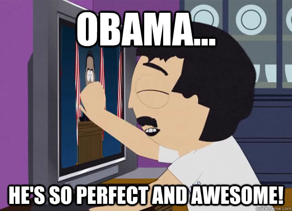 Obama... He's so perfect and awesome! - Obama... He's so perfect and awesome!  Misc