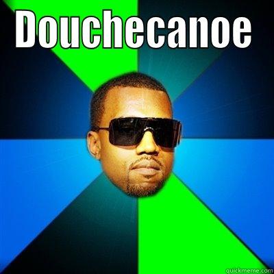 I'm gonna lettchoo finniss - DOUCHECANOE  Interrupting Kanye