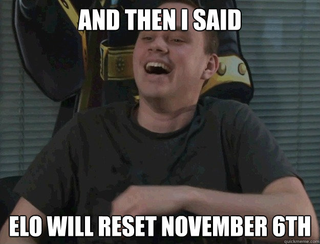 AND THEN I SAId ELO WILL RESET November 6th - AND THEN I SAId ELO WILL RESET November 6th  Phreak