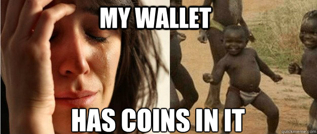 my wallet has coins in it - my wallet has coins in it  First world problem third world success