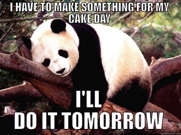 I HAVE TO MAKE SOMETHING FOR MY CAKE DAY I'LL DO IT TOMORROW Procrastination Panda