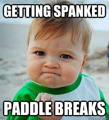Getting spanked Paddle Breaks  Victory Baby