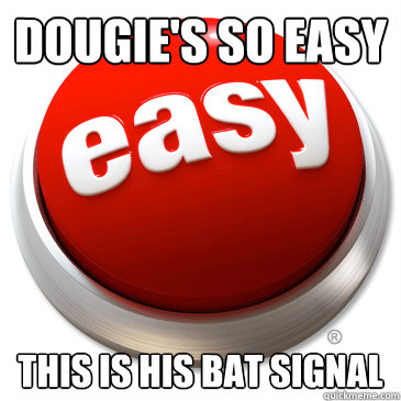 Dougie's so easy This is his bat signal  