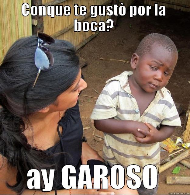 CONQUE TE GUSTÒ POR LA BOCA? AY GAROSO Skeptical Third World Kid