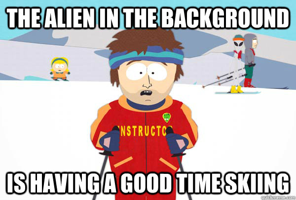The alien in the background  Is having a good time skiing  Super Cool Ski Instructor