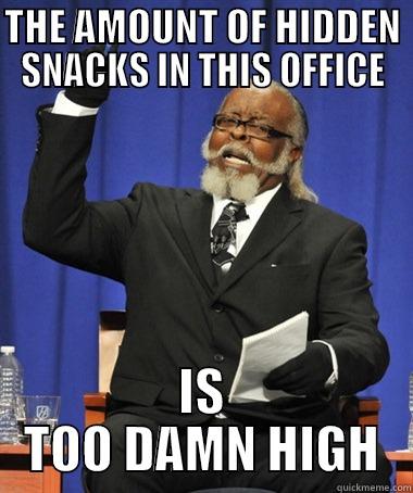 HIDDEN SNACKS - THE AMOUNT OF HIDDEN SNACKS IN THIS OFFICE IS TOO DAMN HIGH The Rent Is Too Damn High