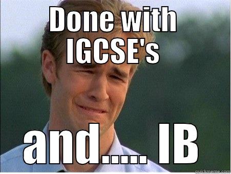 IGCSE to IB kill me - DONE WITH IGCSE'S AND….. IB 1990s Problems