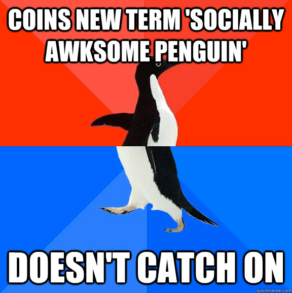 coins new term 'socially awksome penguin' doesn't catch on  Socially Awesome Awkward Penguin