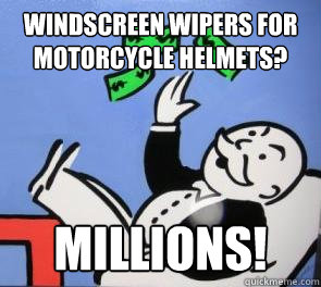 Windscreen wipers for motorcycle helmets? millions!  Mr Monopoly