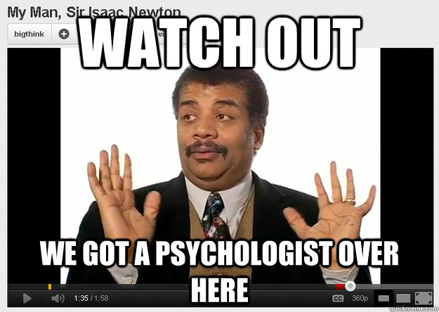 Watch out we got a psychologist over here  Neil DeGrasse Tyson Reaction