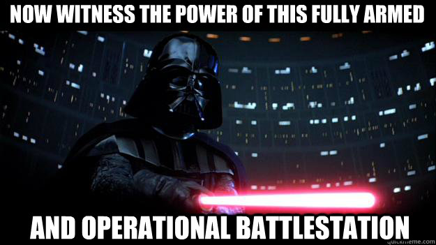 now witness the power of this fully armed and operational battlestation - now witness the power of this fully armed and operational battlestation  Stern Daddy Vader