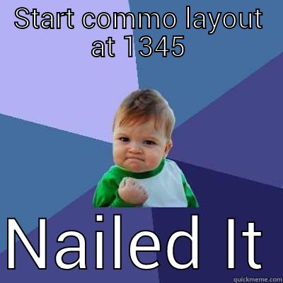 START COMMO LAYOUT AT 1345 NAILED IT Success Kid