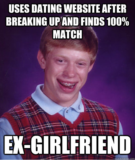 Uses dating website after breaking up and finds 100% match ex-girlfriend  Bad Luck Brian