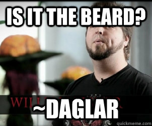 is it the beard? ~daglar  