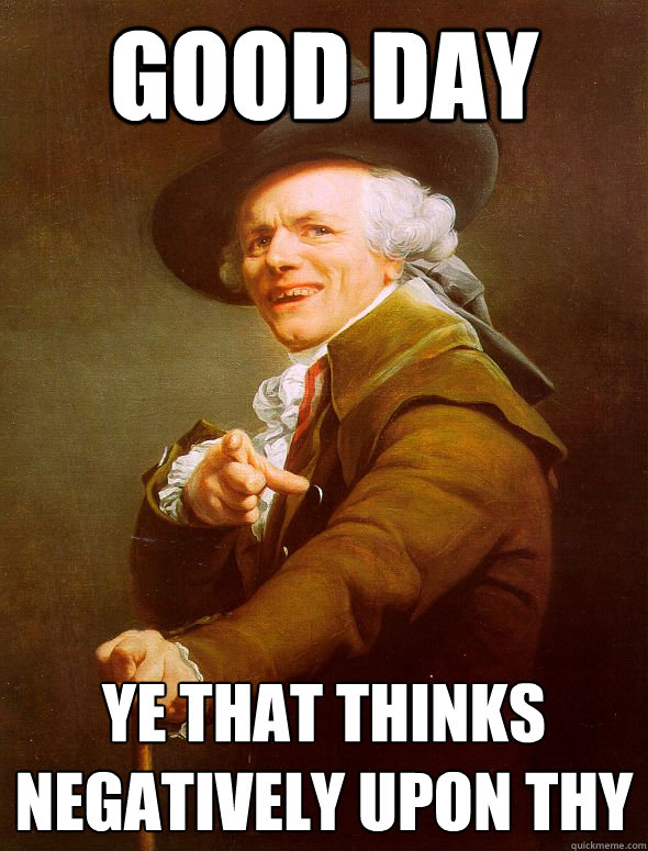 Good day ye that thinks negatively upon thy  Joseph Ducreux
