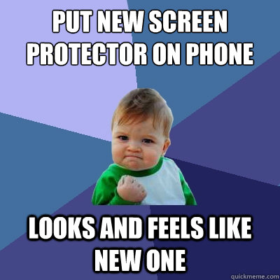 Put new screen protector on phone Looks and feels like new one - Put new screen protector on phone Looks and feels like new one  Success Kid