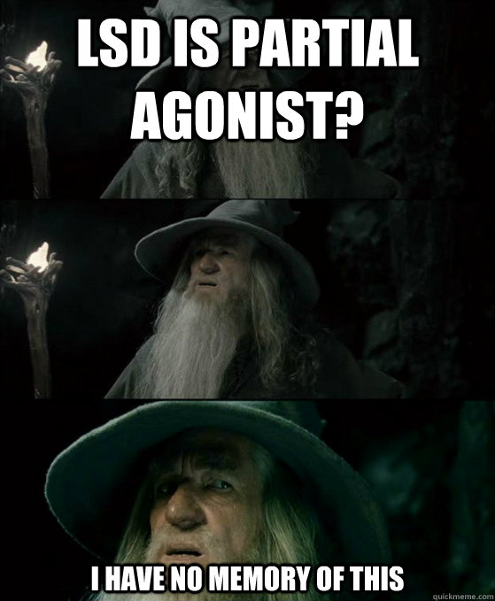 LSD is partial agonist? I have no memory of this  Confused Gandalf