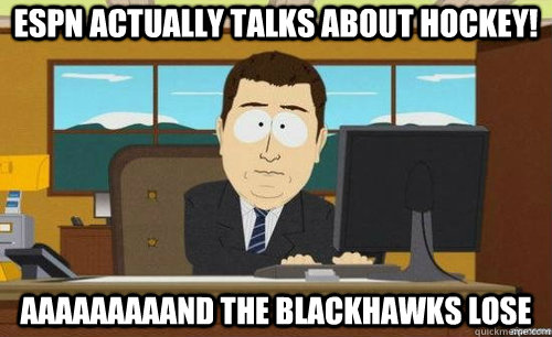 ESPN actually talks about hockey! aaaaaaaaand the blackhawks lose - ESPN actually talks about hockey! aaaaaaaaand the blackhawks lose  anditsgone