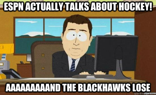 ESPN actually talks about hockey! aaaaaaaaand the blackhawks lose  anditsgone