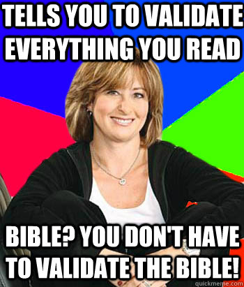 Tells you to validate everything you read Bible? You don't have to validate the bible!  Sheltering Suburban Mom
