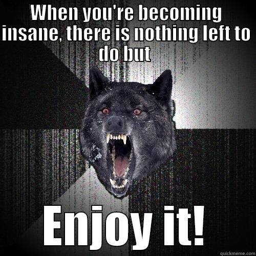 WHEN YOU'RE BECOMING INSANE, THERE IS NOTHING LEFT TO DO BUT  ENJOY IT! Insanity Wolf