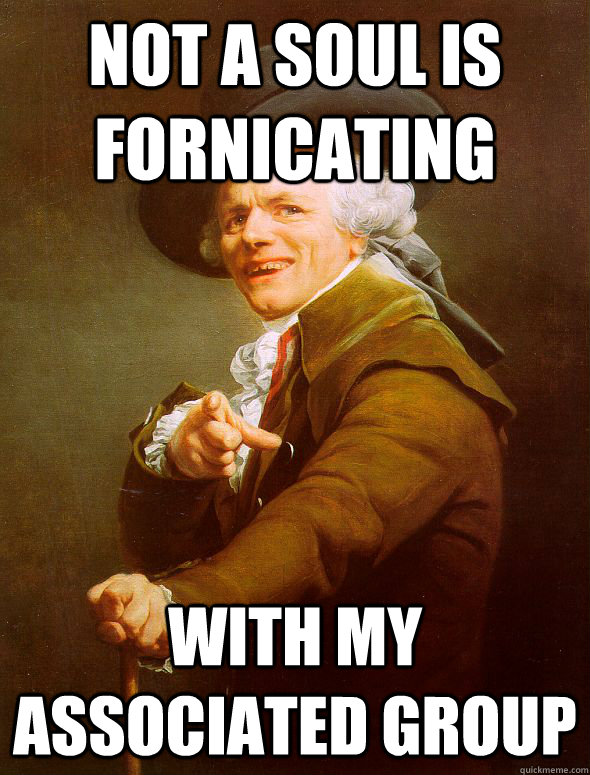 Not a soul is fornicating with my associated group  Joseph Ducreux