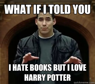 What if I told you i hate books but i love harry potter  Scumbag Jefferson Bethke