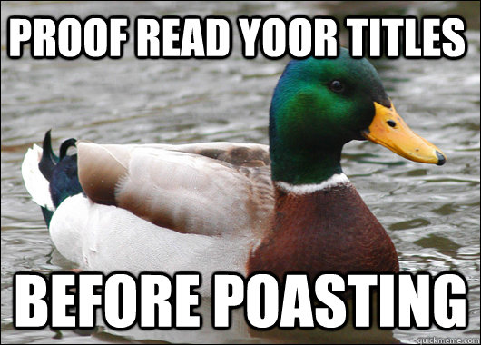 PROOF READ YOOR TITLES  BEFORE POASTING   Actual Advice Mallard