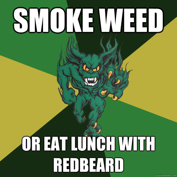 smoke weed or eat lunch with redbeard  Green Terror