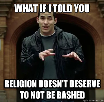 What if i told you Religion doesn't deserve to not be bashed - What if i told you Religion doesn't deserve to not be bashed  Misc