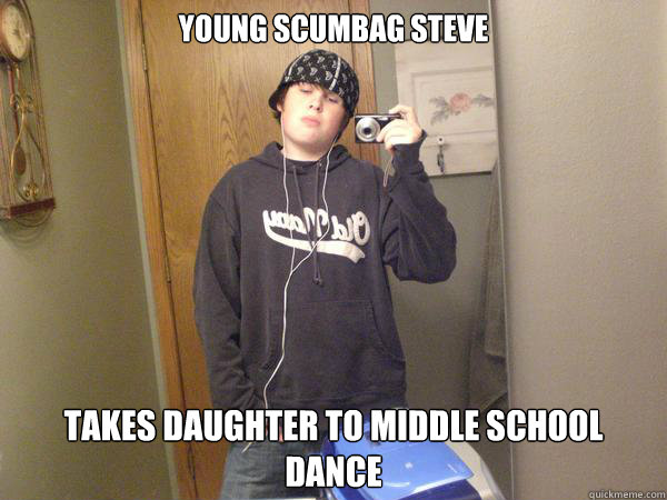 Young Scumbag Steve Takes daughter to middle school dance - Young Scumbag Steve Takes daughter to middle school dance  Young Scumbag