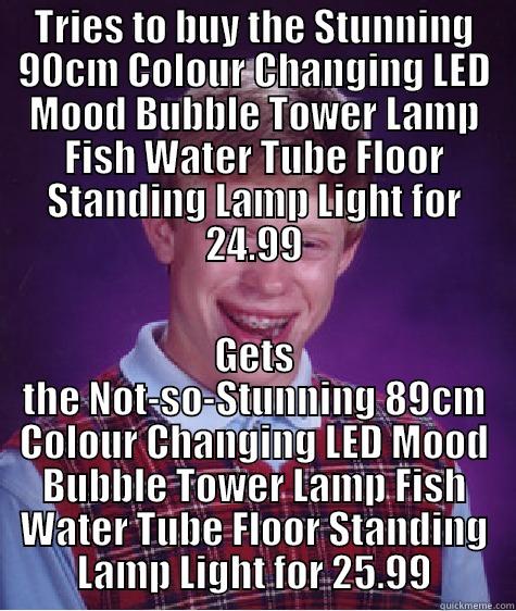 TRIES TO BUY THE STUNNING 90CM COLOUR CHANGING LED MOOD BUBBLE TOWER LAMP FISH WATER TUBE FLOOR STANDING LAMP LIGHT FOR 24.99 GETS THE NOT-SO-STUNNING 89CM COLOUR CHANGING LED MOOD BUBBLE TOWER LAMP FISH WATER TUBE FLOOR STANDING LAMP LIGHT FOR 25.99 Bad Luck Brian