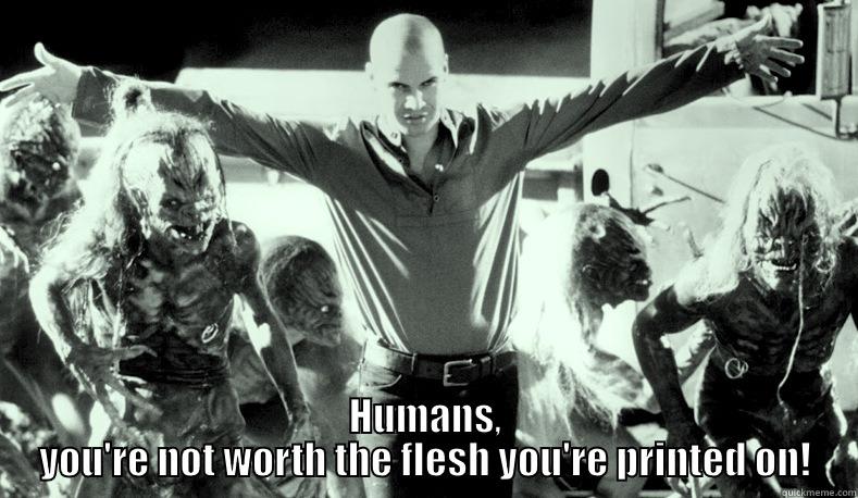  HUMANS, YOU'RE NOT WORTH THE FLESH YOU'RE PRINTED ON! Misc