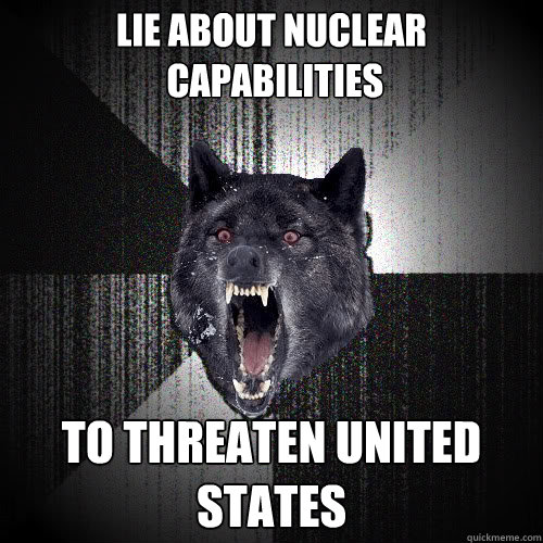 lie about nuclear
 capabilities to Threaten United States  insanitywolf