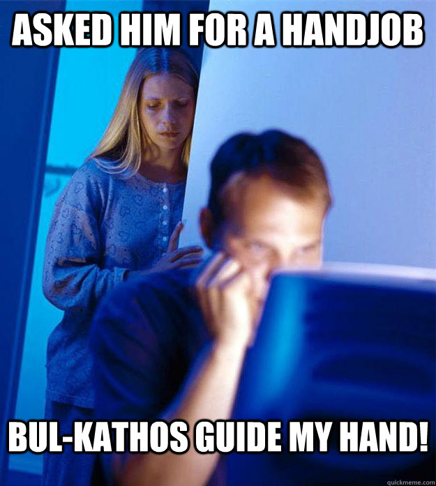 Asked him for a handjob Bul-Kathos guide my hand!  Redditors Wife