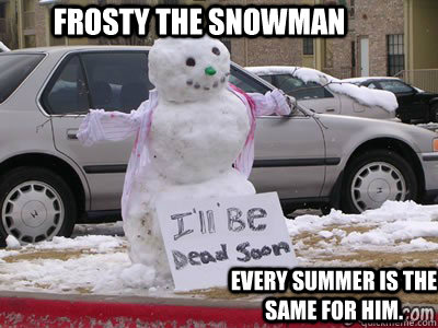 Frosty the Snowman Every Summer is the same for him.  
