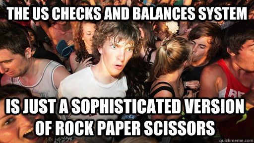 The us checks and balances system Is just a sophisticated version of Rock paper scissors   Sudden Clarity Clarence