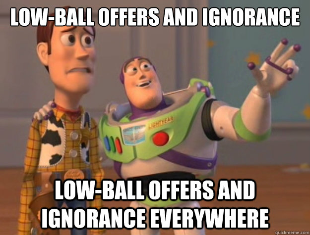 Low-ball offers and Ignorance Low-ball offers and Ignorance everywhere  Buzz Lightyear