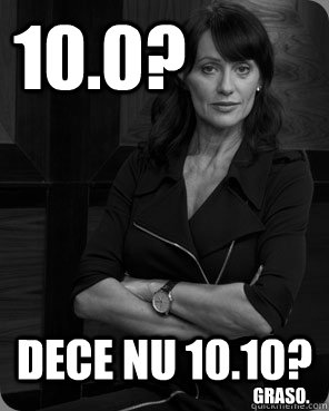 10.0? DECE NU 10.10? graso.  High Expectations Romanian Mom