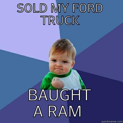SOLD MY FORD TRUCK BAUGHT A RAM  Success Kid