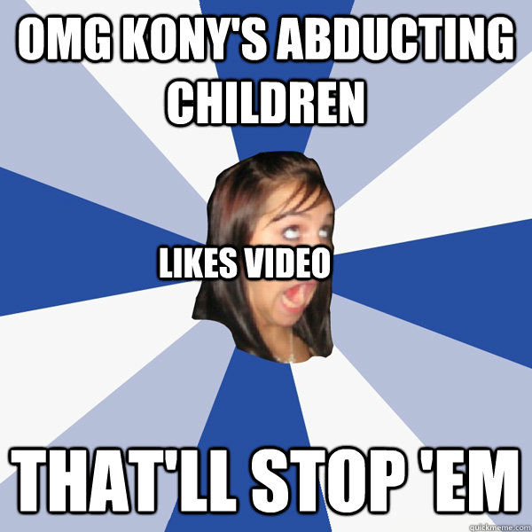 omg kony's abducting children that'll stop 'em Likes video  Annoying Facebook Girl