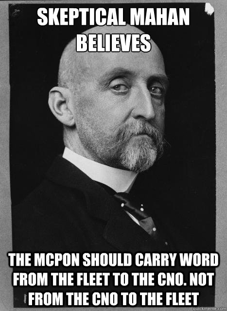 Skeptical Mahan believes The MCPON should carry word from the Fleet to the CNO. Not from the CNO to the Fleet - Skeptical Mahan believes The MCPON should carry word from the Fleet to the CNO. Not from the CNO to the Fleet  Skeptical Mahan