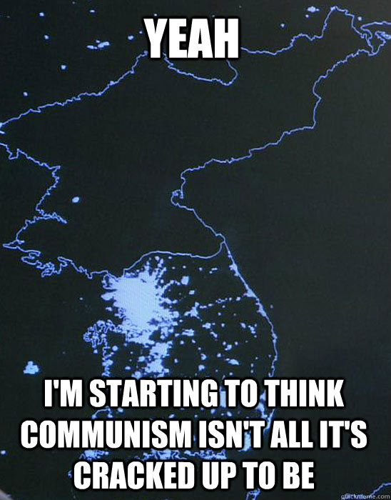 Yeah I'm starting to think Communism isn't all it's cracked up to be  Capitalism vs Communism