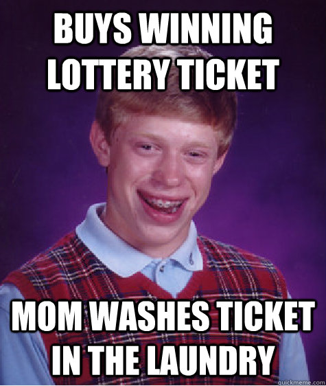 buys winning lottery ticket mom washes ticket in the laundry  Bad Luck Brian