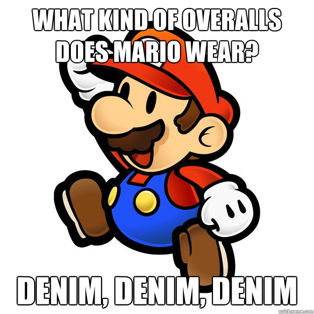 what kind of overalls does mario wear? denim, denim, denim  